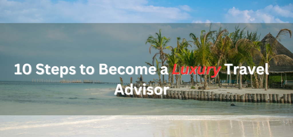 Become a Luxury Travel Advisor